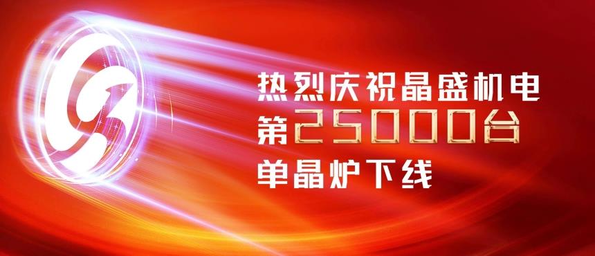 第25000台单晶炉下线！晶盛机电上演高端装备制造“加速度”